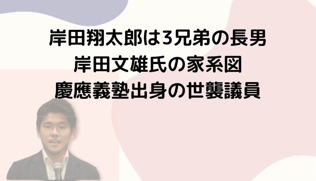 岸田翔太郎は3兄弟の長男・岸田文雄氏の家系図・慶應義塾出身の世襲議員