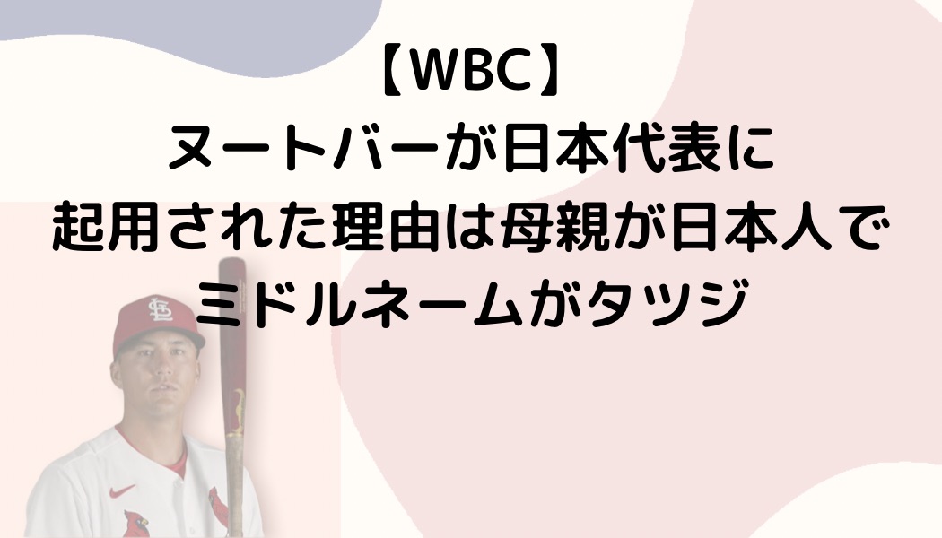 【WBC】ヌートバーが日本代表に起用された理由は母親が日本人でミドルネームがタツジ